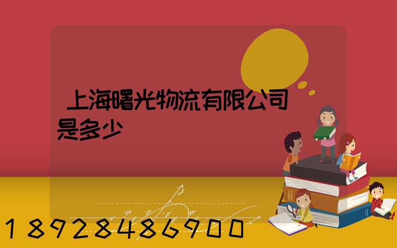上海曙光物流有限公司電話是多少
