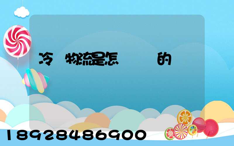 冷鏈物流是怎樣運輸的