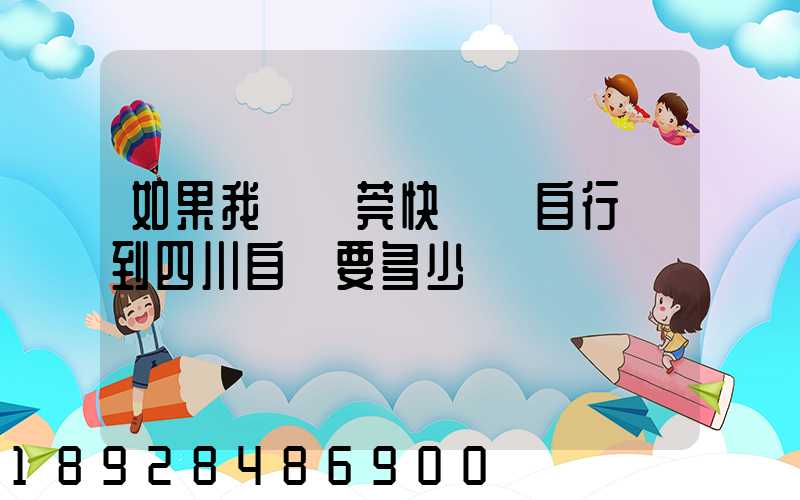 如果我從東莞快遞個自行車到四川自貢要多少錢