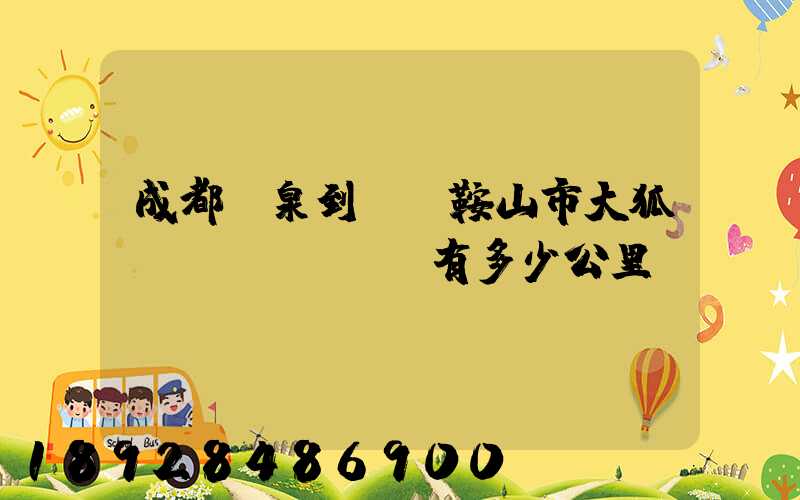 成都龍泉到遼寧鞍山市大狐鎮(zhèn)有多少公里