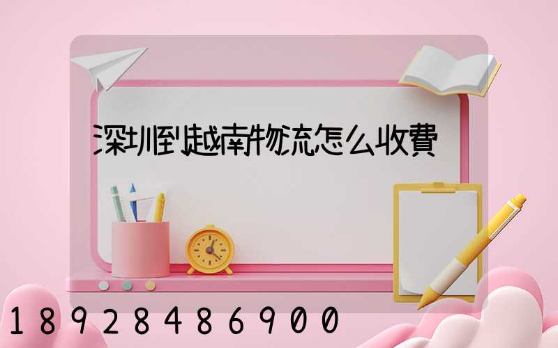 深圳到越南物流怎么收費