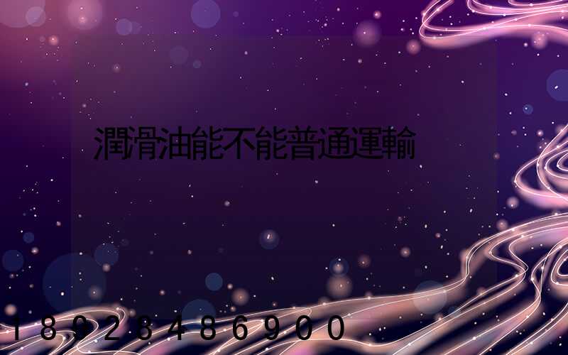 潤滑油能不能普通運輸
