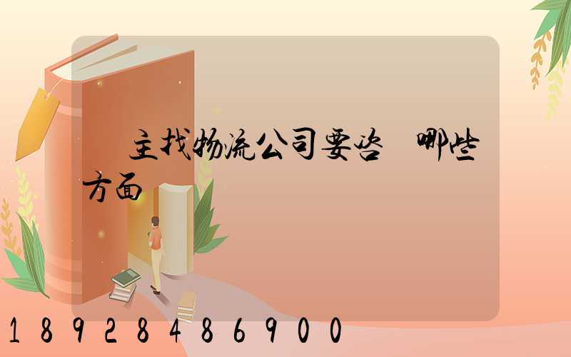 貨主找物流公司要咨詢哪些方面