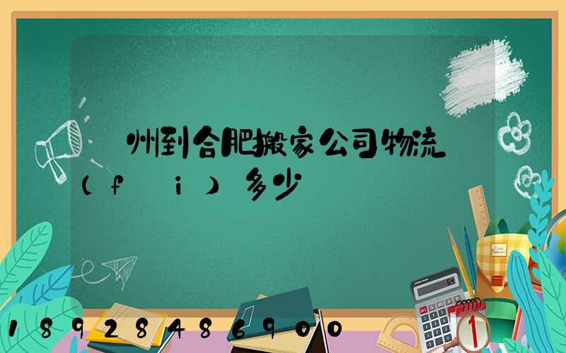鄭州到合肥搬家公司物流費(fèi)多少錢